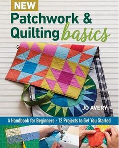 C&T Publishing CT11355, New Patchwork and Quilting Basics Book by Jo Avery, A Handbook for Beginners, 12 Projects to Get You Started