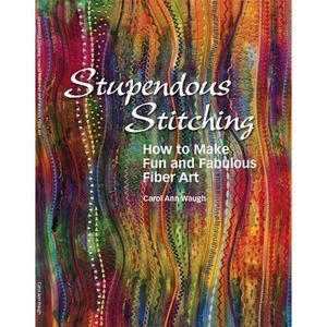 Carol Ann Waugh, CAW2636, Stupendous Stitching, Book 3, How to Make, Fun, and Fabulous, Fiber Art